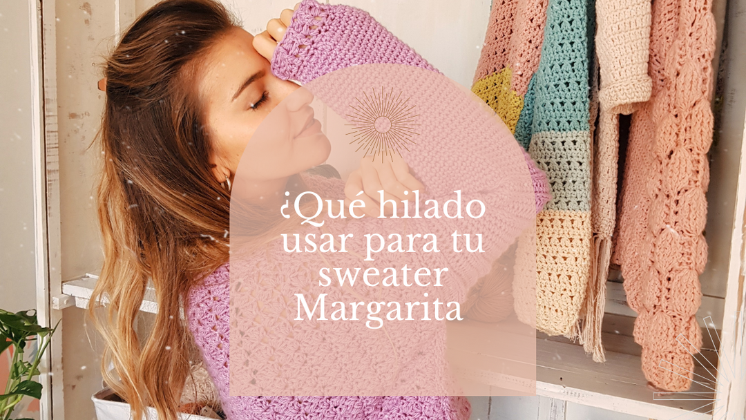 ¿Qué hilados usar para tu proyecto Sweater Margarita estando en cuarentena?